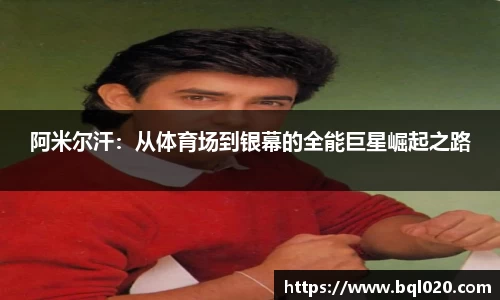 阿米尔汗：从体育场到银幕的全能巨星崛起之路