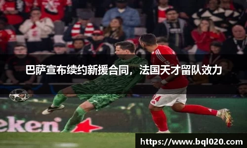 巴萨宣布续约新援合同，法国天才留队效力