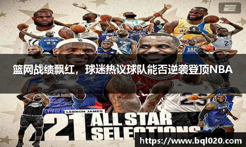 篮网战绩飘红，球迷热议球队能否逆袭登顶NBA