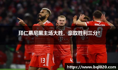 拜仁慕尼黑主场大胜，豪取胜利三分！
