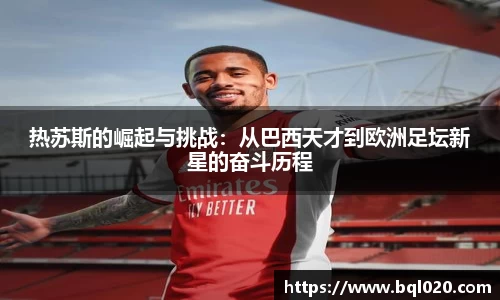 热苏斯的崛起与挑战：从巴西天才到欧洲足坛新星的奋斗历程
