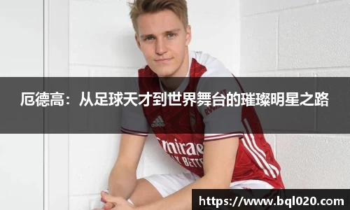 厄德高：从足球天才到世界舞台的璀璨明星之路
